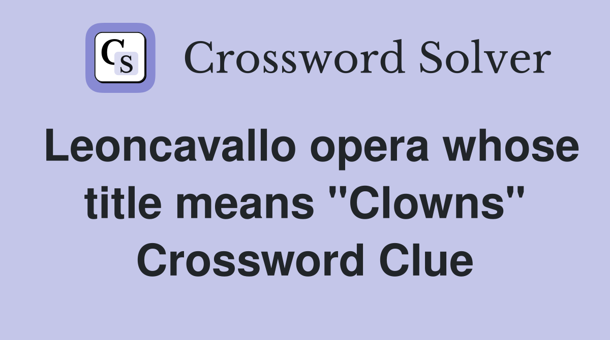 Leoncavallo opera whose title means "Clowns" Crossword Clue