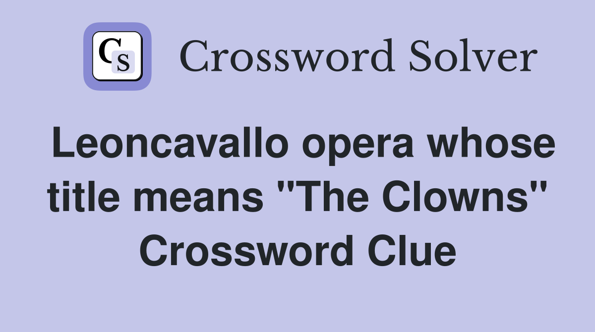 Leoncavallo opera whose title means "The Clowns" Crossword Clue