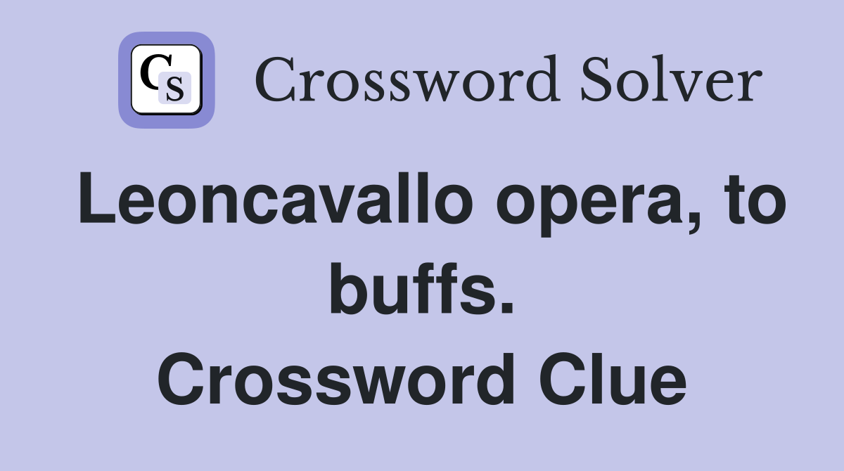 Leoncavallo opera, to buffs. Crossword Clue