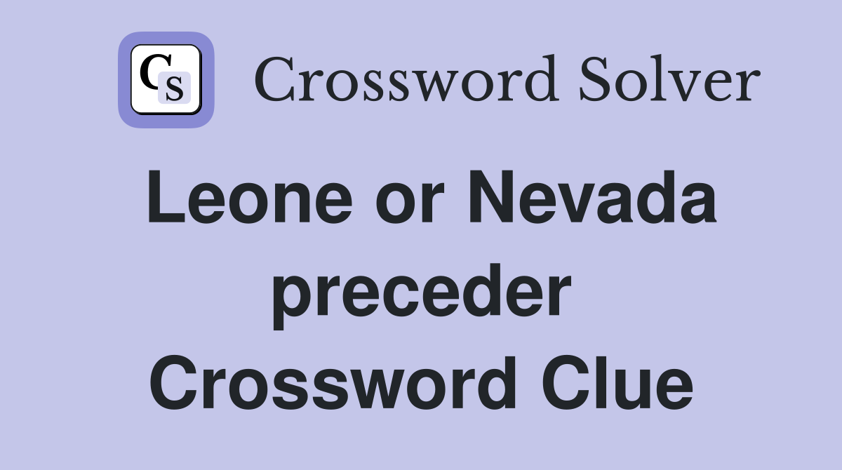 Leone or Nevada preceder Crossword Clue