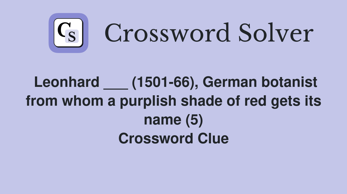 Leonhard ___ (1501-66), German botanist from whom a purplish shade of red gets its name (5) Crossword Clue