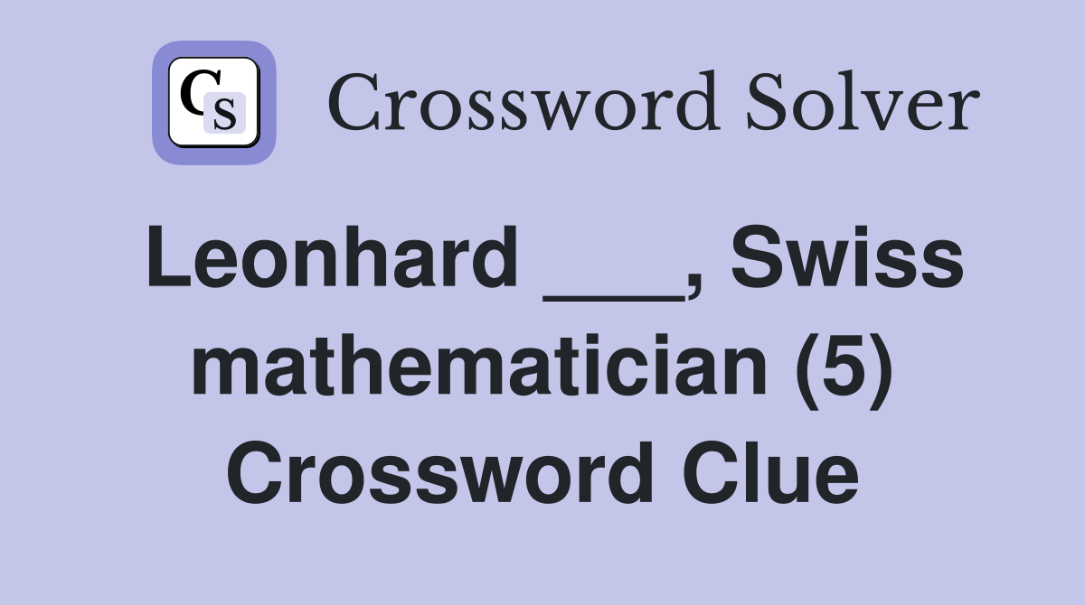 Leonhard ___, Swiss mathematician (5) Crossword Clue