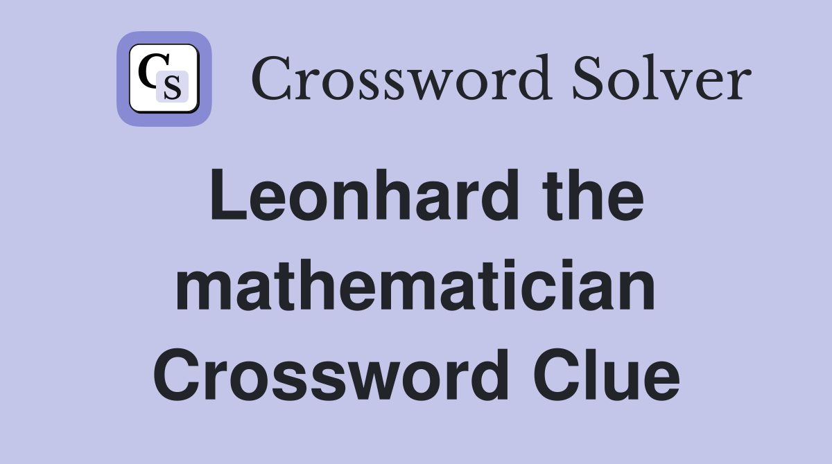 Leonhard the mathematician Crossword Clue