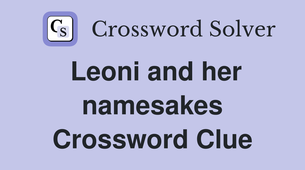 Leoni and her namesakes Crossword Clue