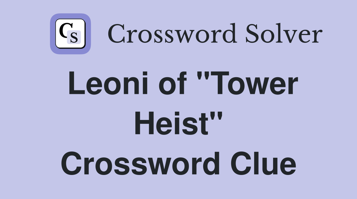 Leoni of "Tower Heist" Crossword Clue