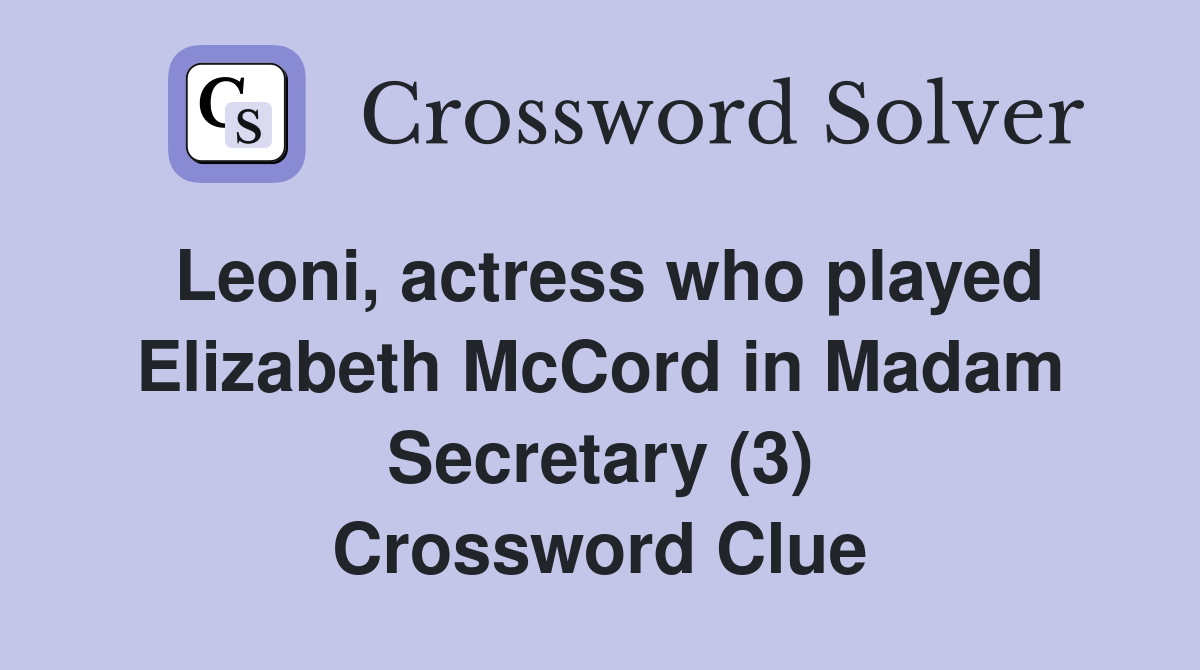 Leoni, actress who played Elizabeth McCord in Madam Secretary (3) Crossword Clue