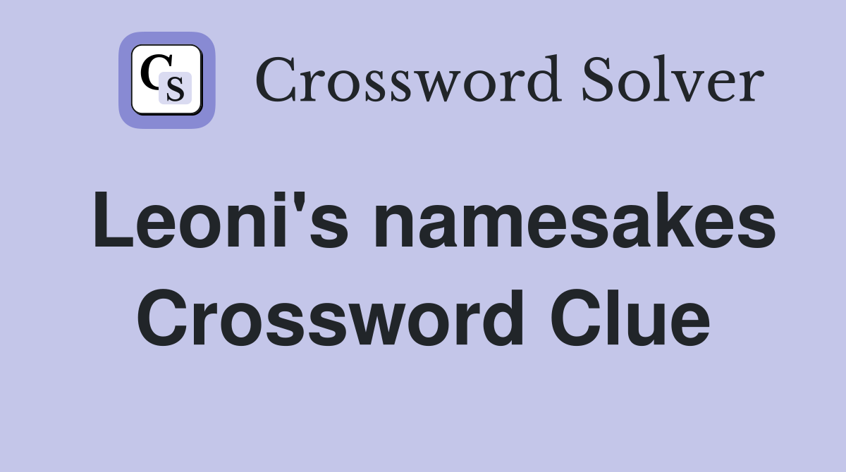 Leoni's namesakes Crossword Clue
