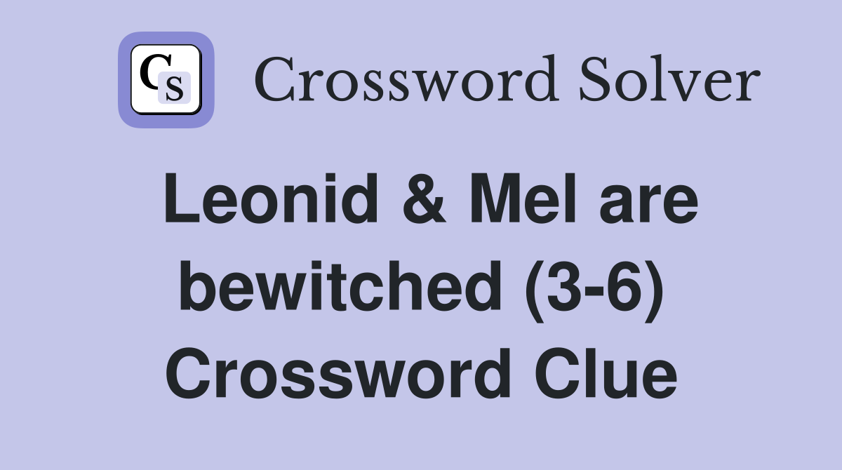 Leonid & Mel are bewitched (3-6) Crossword Clue