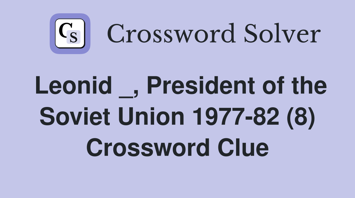 Leonid _, President of the Soviet Union 1977-82 (8) Crossword Clue