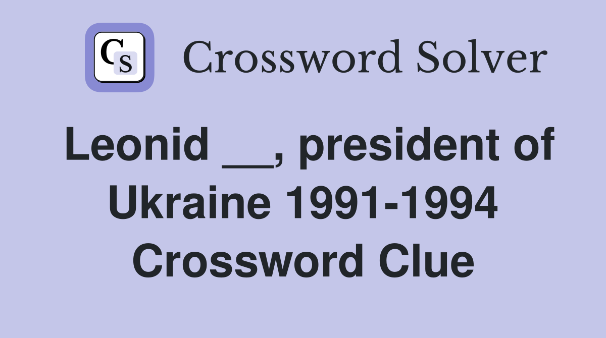 Leonid __, president of Ukraine 1991-1994 Crossword Clue
