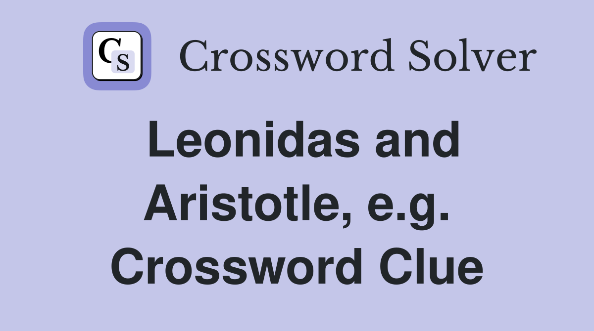 Leonidas and Aristotle, e.g. Crossword Clue