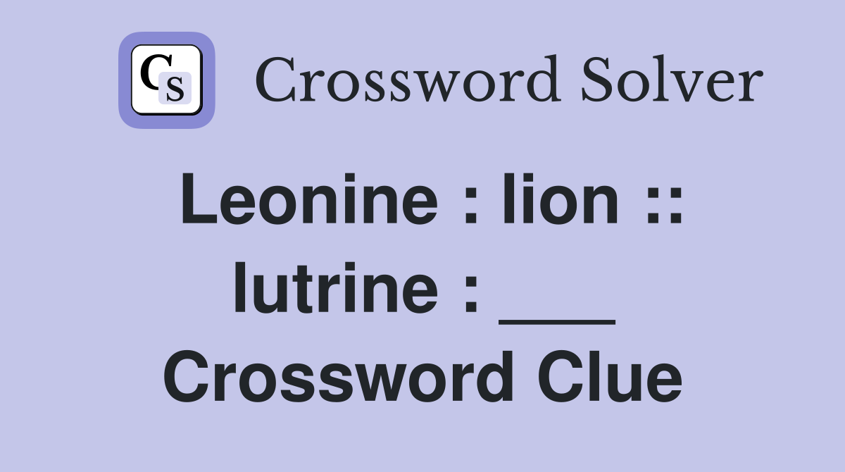Leonine : lion :: lutrine : ___ Crossword Clue