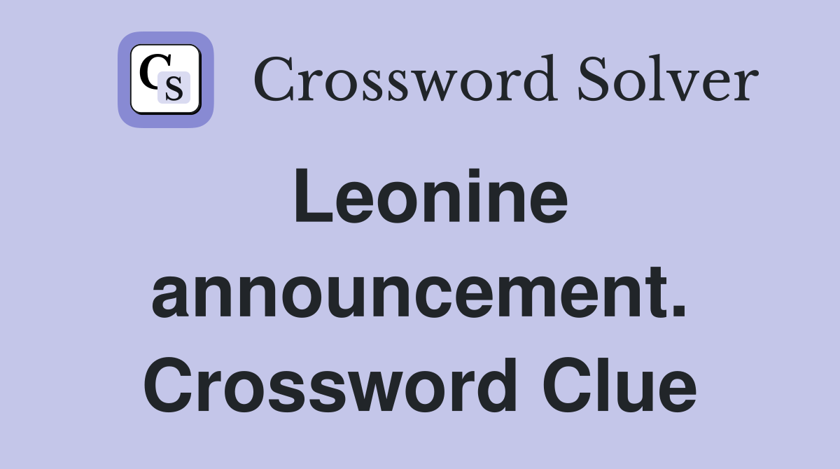 Leonine announcement. Crossword Clue