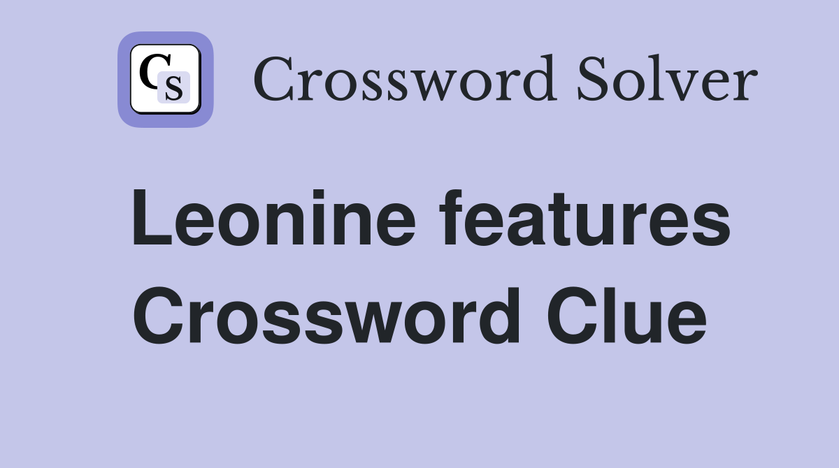 Leonine features Crossword Clue