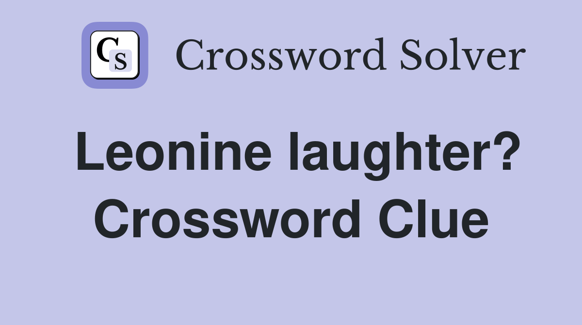 Leonine laughter? Crossword Clue