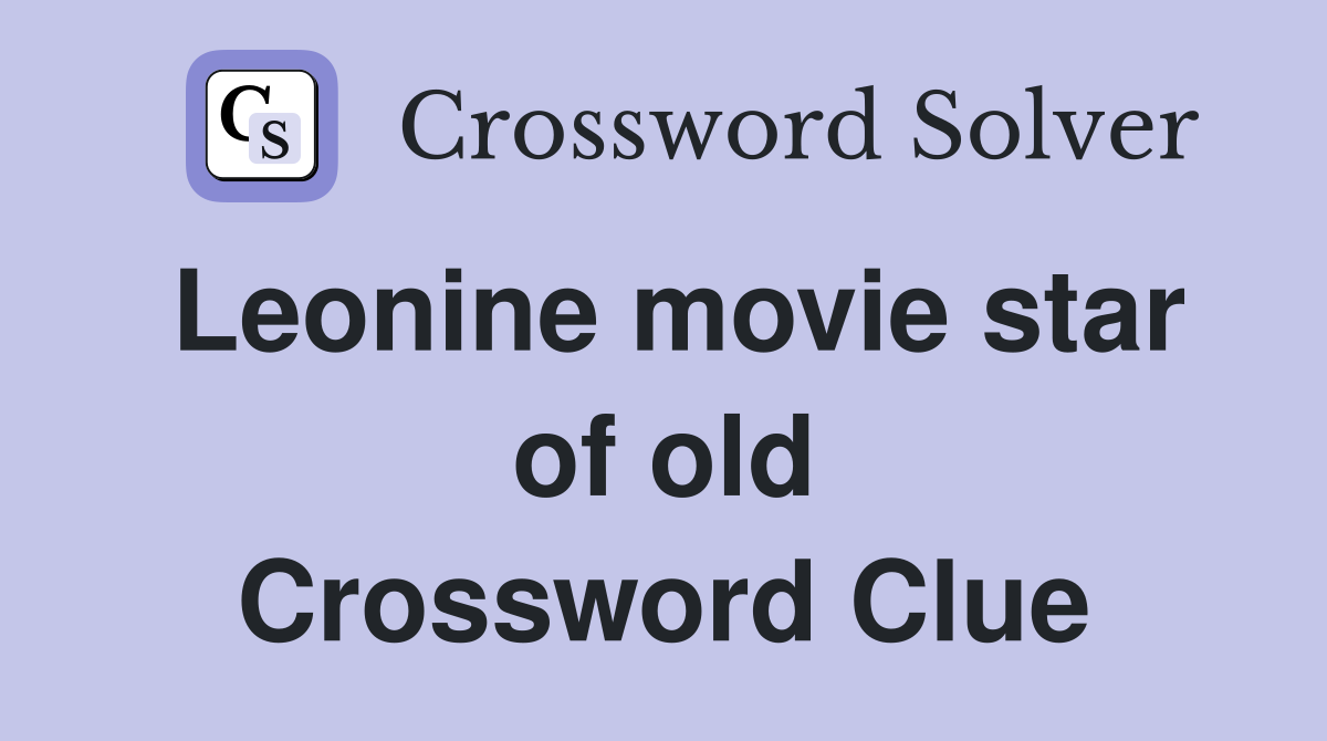 Leonine movie star of old Crossword Clue