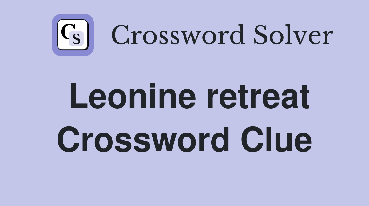Leonine retreat Crossword Clue