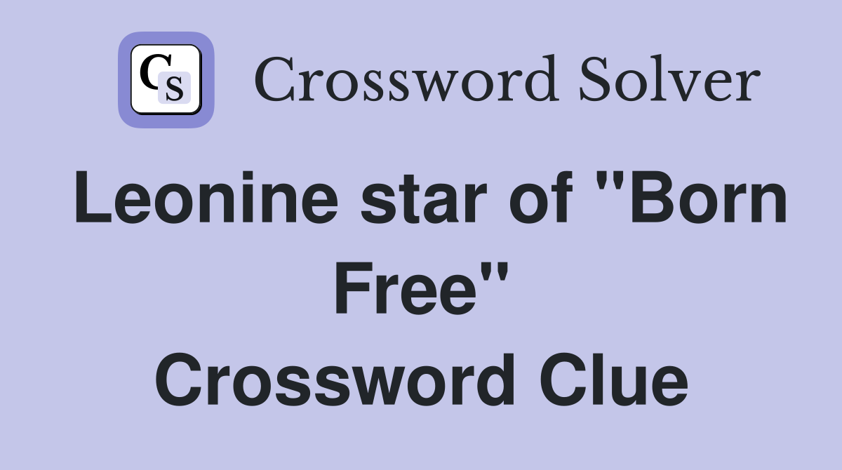 Leonine star of "Born Free" Crossword Clue
