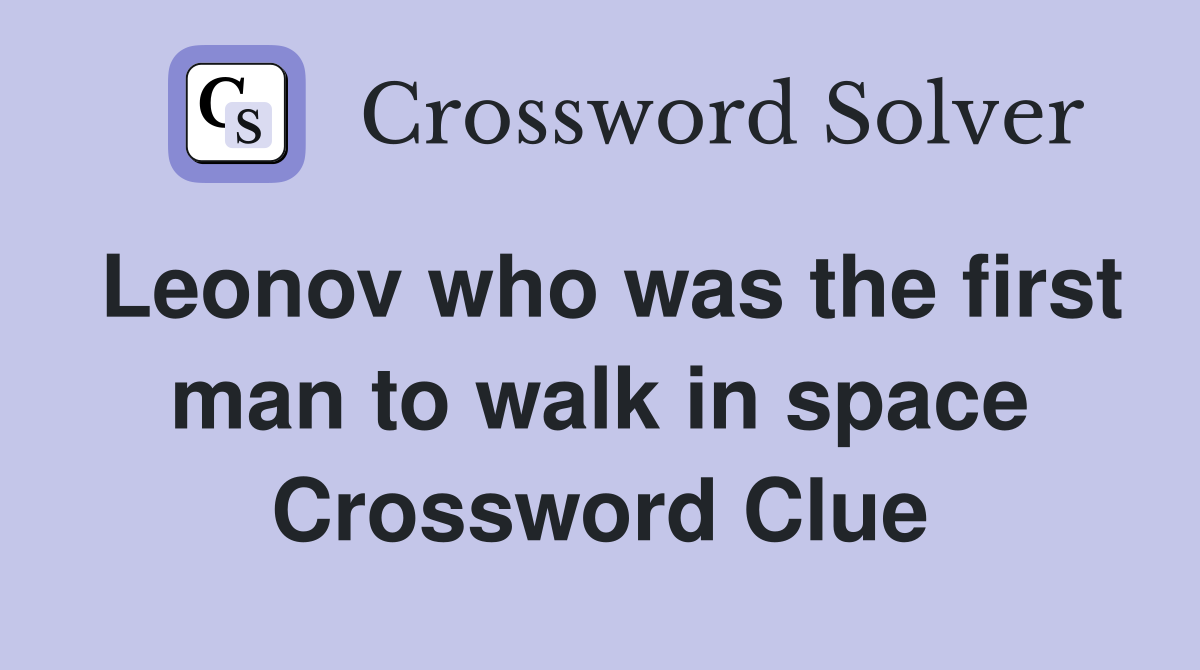 Leonov who was the first man to walk in space Crossword Clue