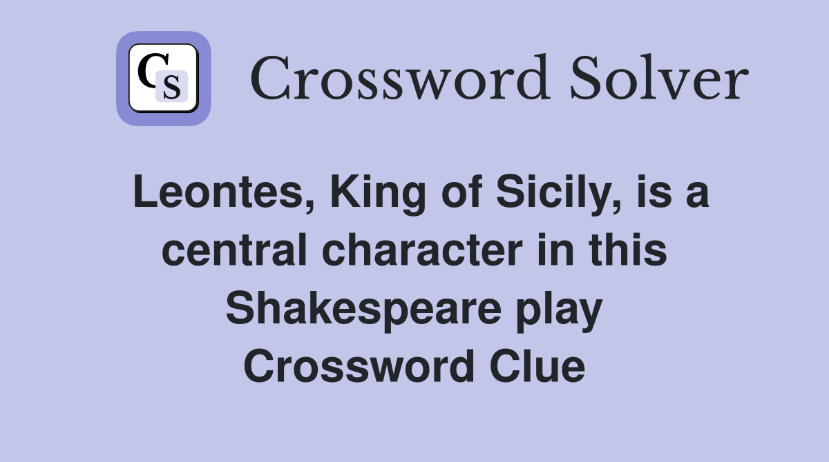 Leontes, King of Sicily, is a central character in this Shakespeare play Crossword Clue