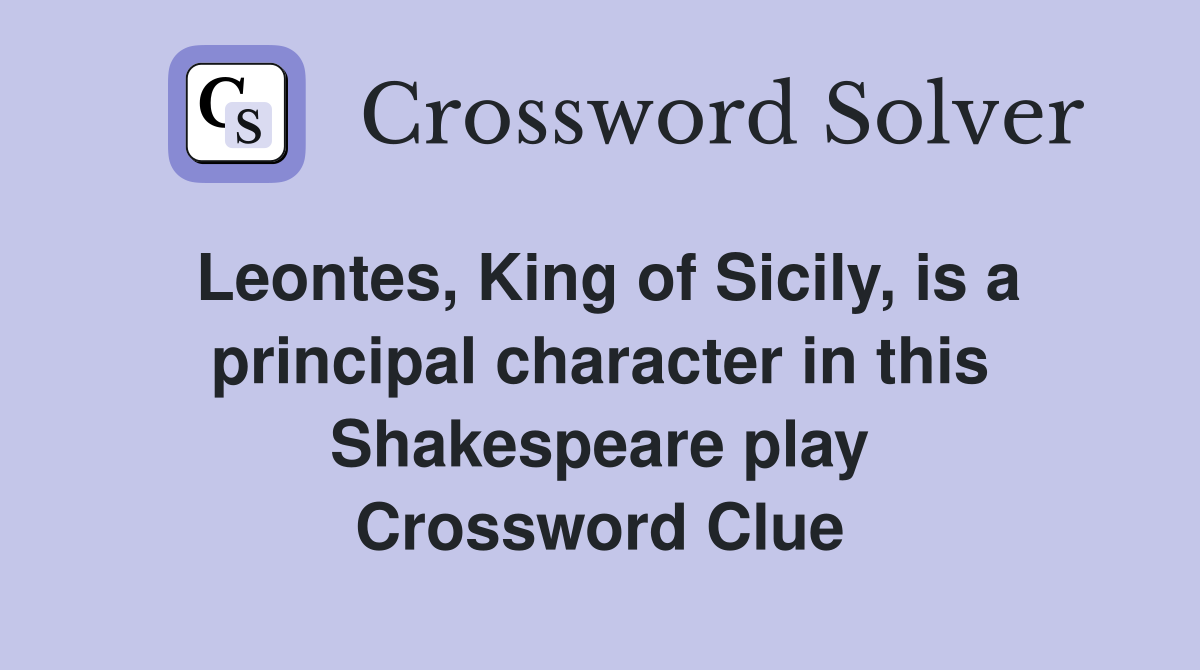 Leontes, King of Sicily, is a principal character in this Shakespeare play Crossword Clue