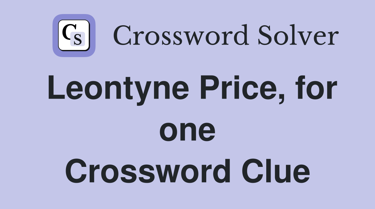 Leontyne Price, for one Crossword Clue