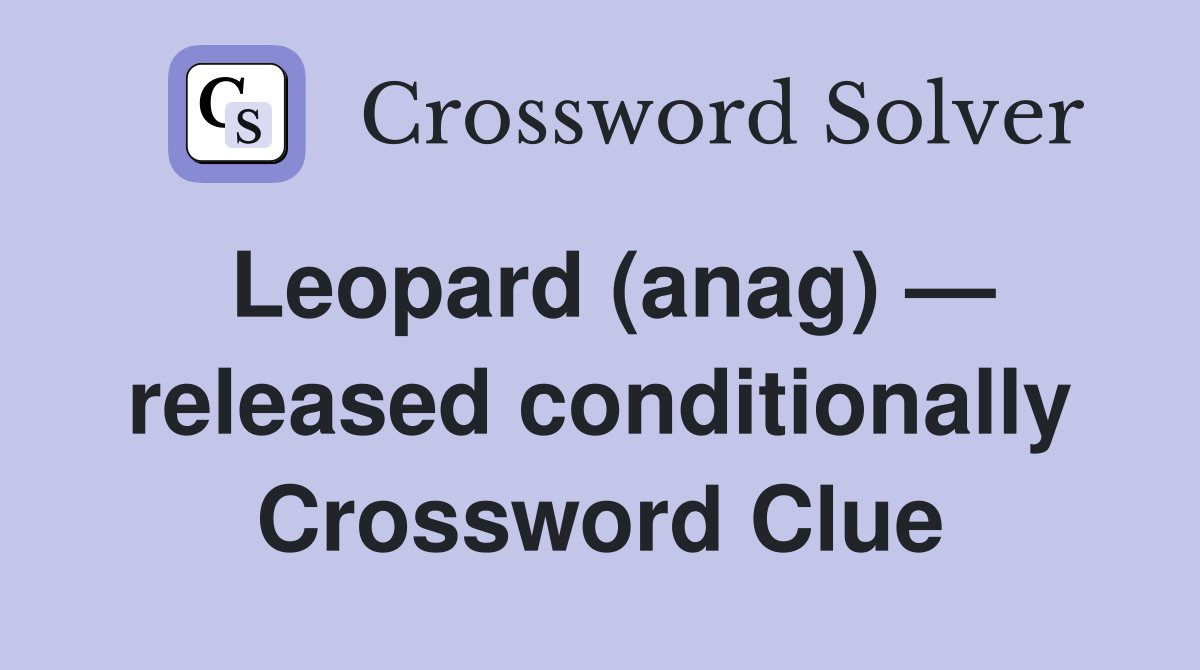 Leopard (anag) — released conditionally Crossword Clue