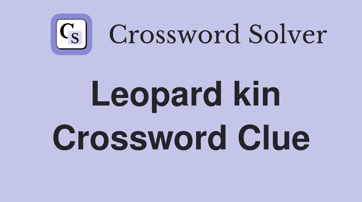 Leopard kin Crossword Clue