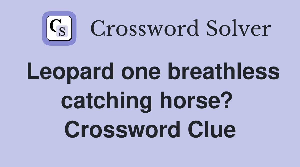 Leopard one breathless catching horse?  Crossword Clue
