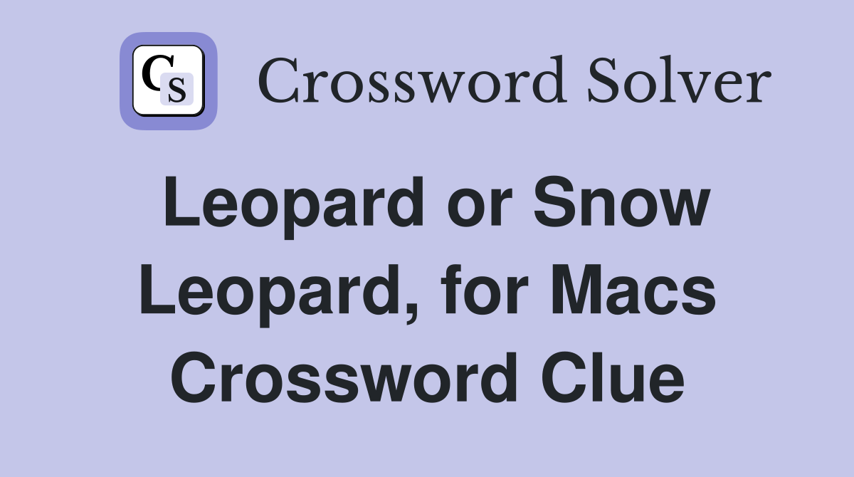 Leopard or Snow Leopard, for Macs Crossword Clue
