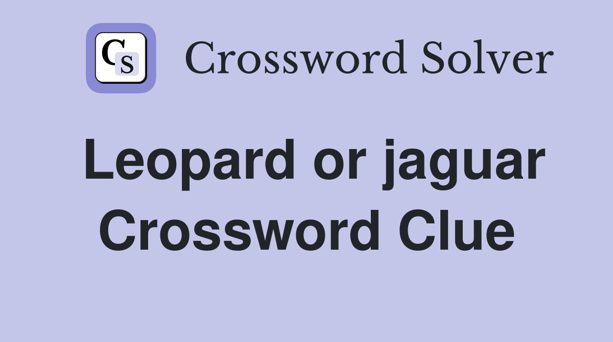 Leopard or jaguar Crossword Clue