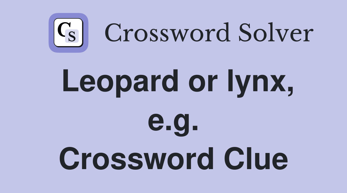 Leopard or lynx, e.g. Crossword Clue