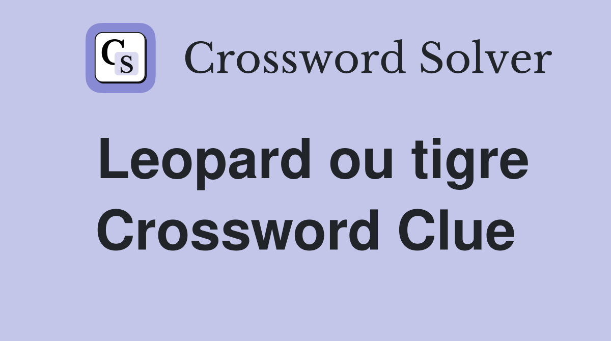 Leopard ou tigre Crossword Clue