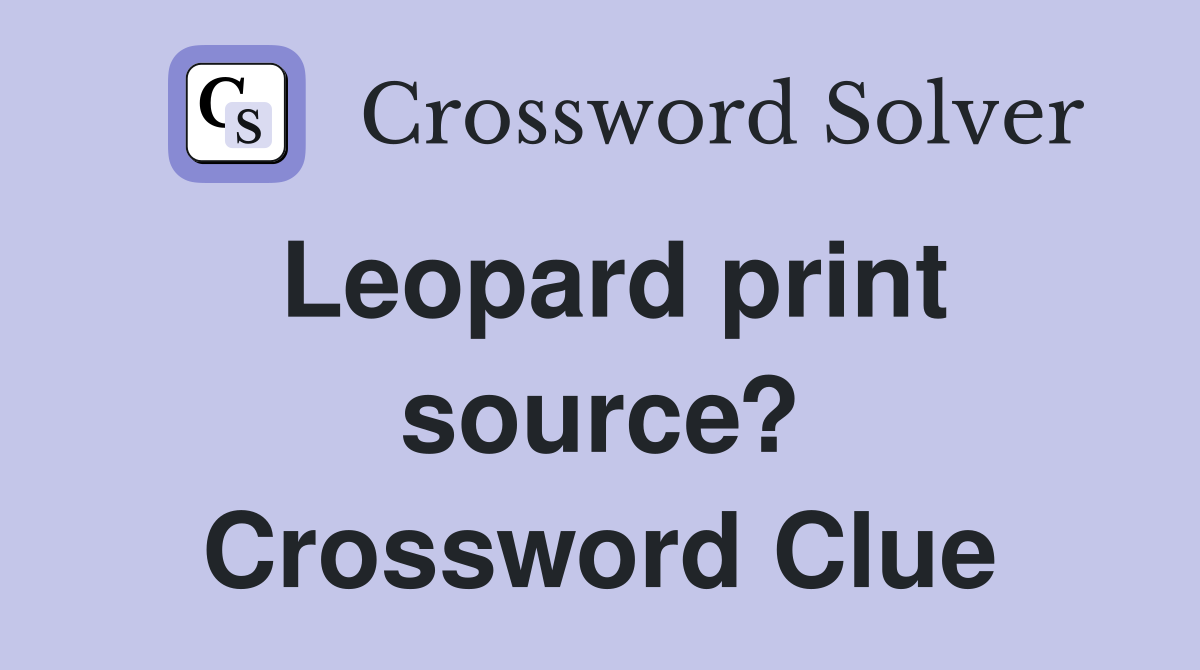 Leopard print source? Crossword Clue
