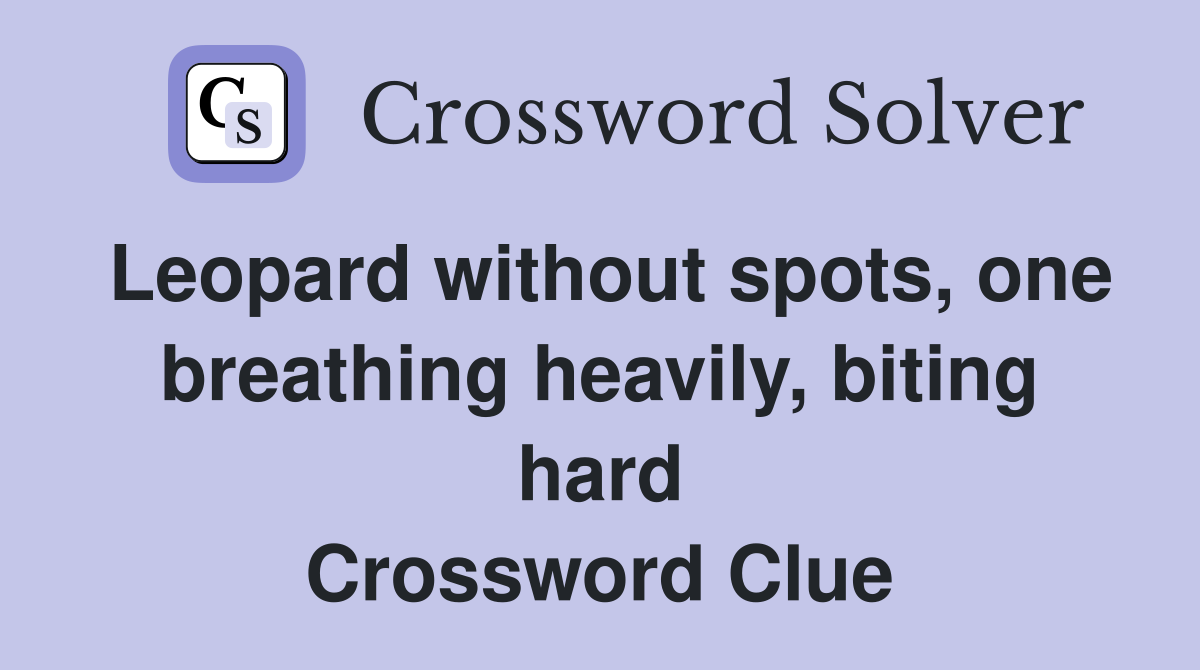 Leopard without spots, one breathing heavily, biting hard Crossword Clue