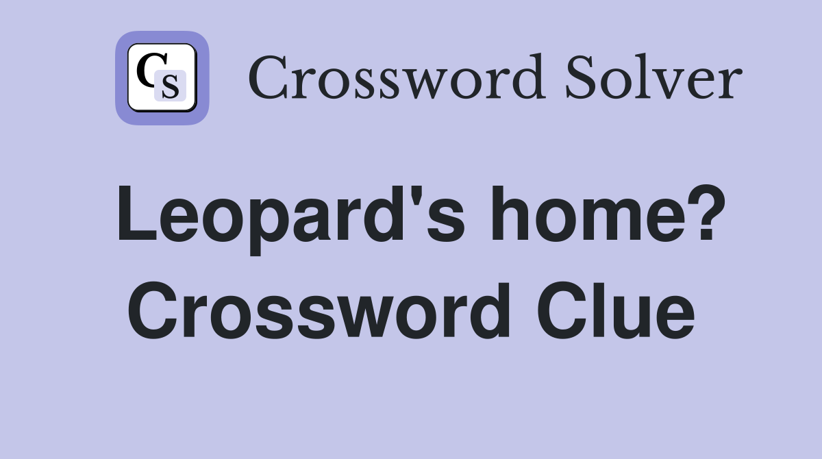 Leopard's home? Crossword Clue