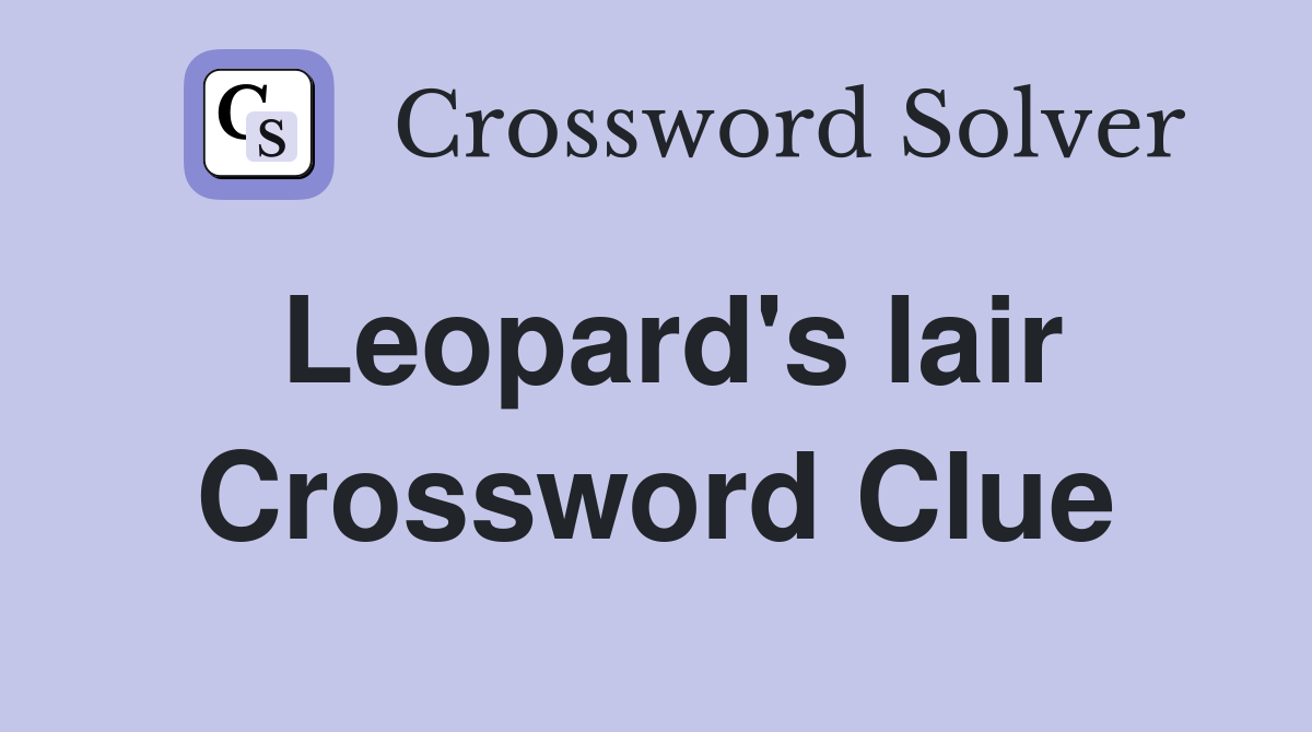 Leopard's lair Crossword Clue