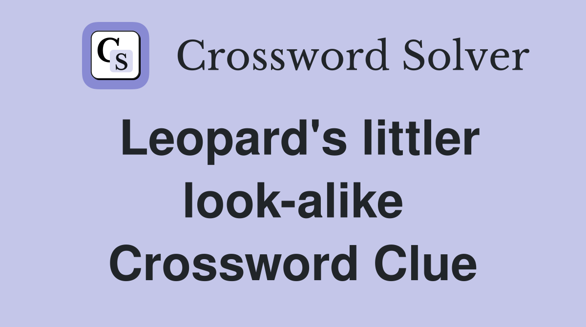 Leopard's littler look-alike Crossword Clue