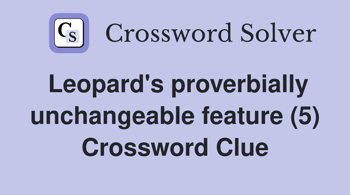 Leopard's proverbially unchangeable feature (5) Crossword Clue