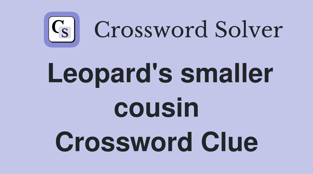 Leopard's smaller cousin Crossword Clue