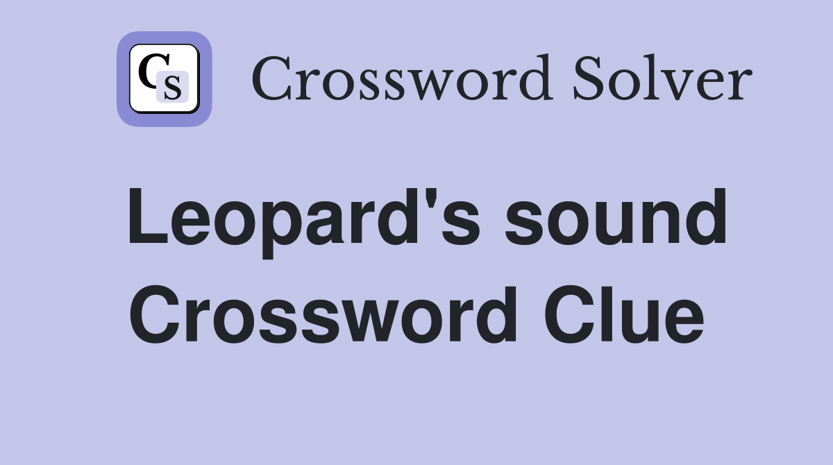 Leopard's sound Crossword Clue