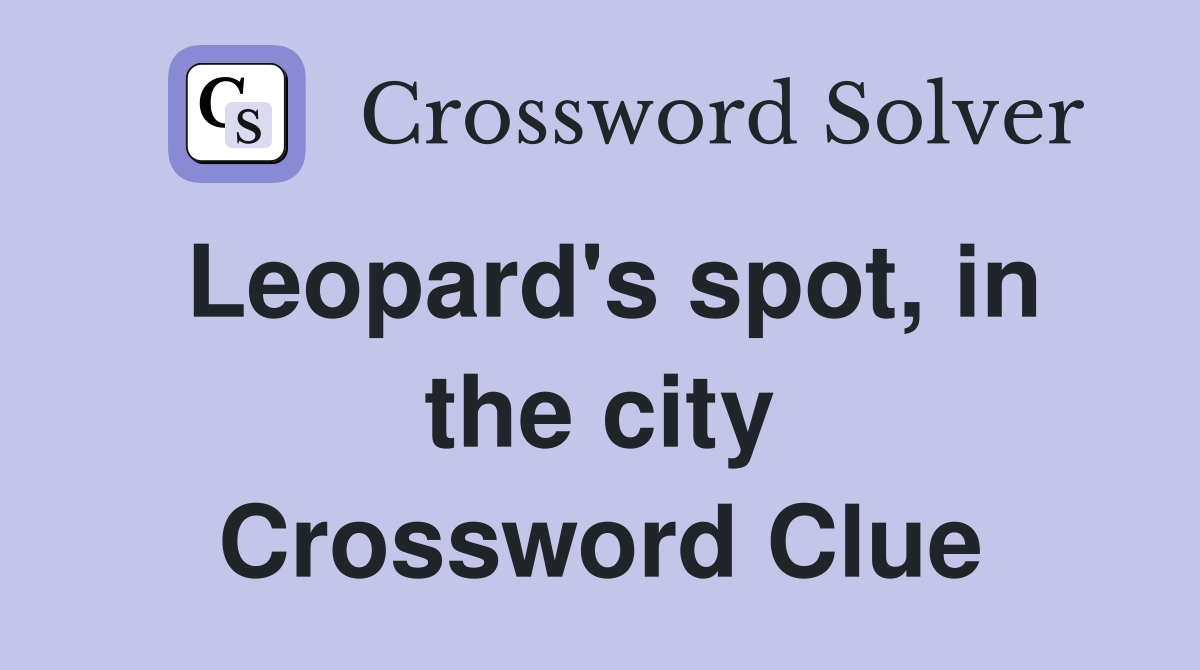 Leopard's spot, in the city Crossword Clue