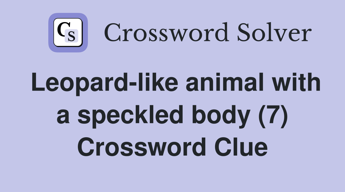 Leopard-like animal with a speckled body (7) Crossword Clue