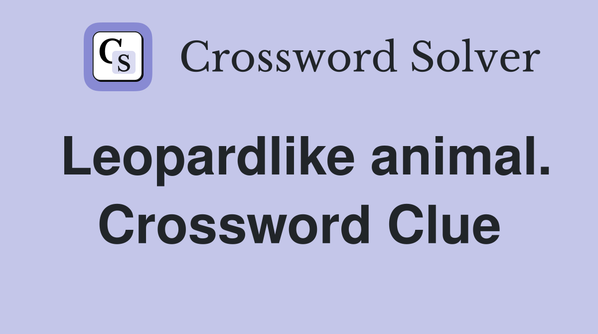 Leopardlike animal. Crossword Clue