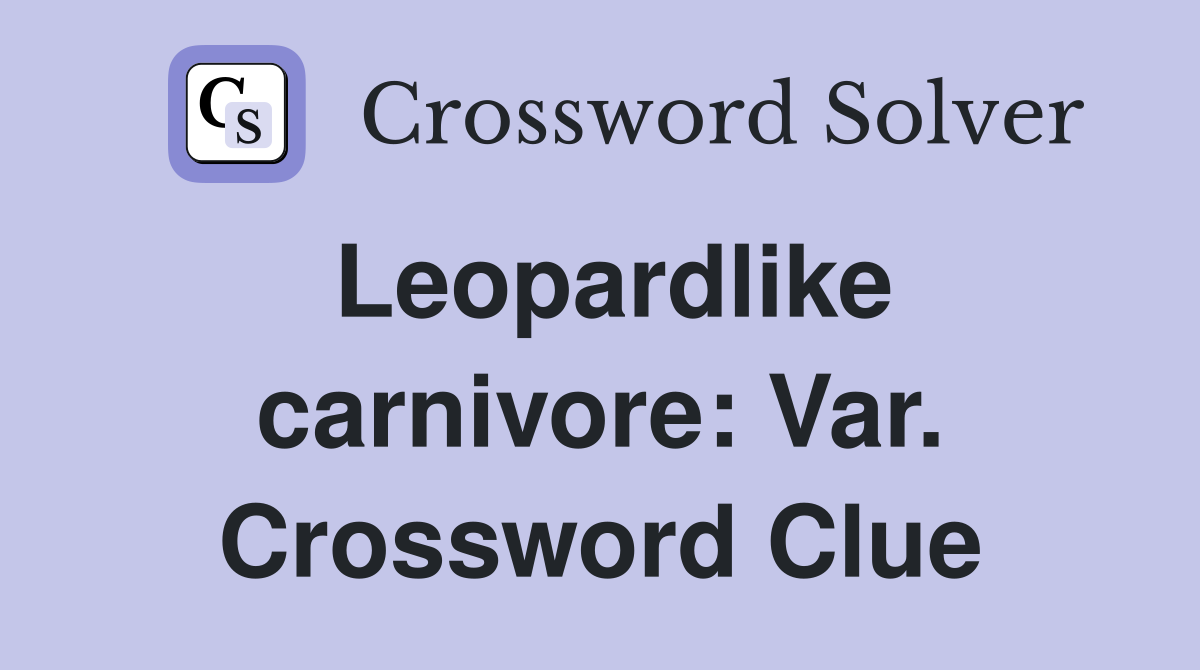 Leopardlike carnivore: Var. Crossword Clue