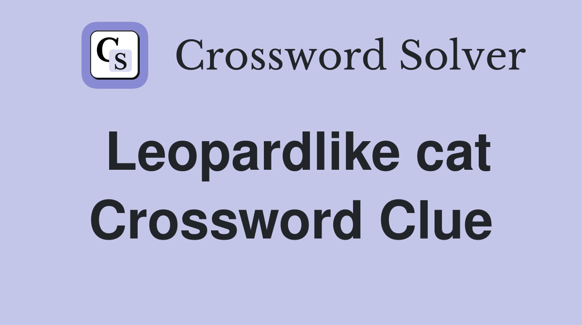 Leopardlike cat Crossword Clue