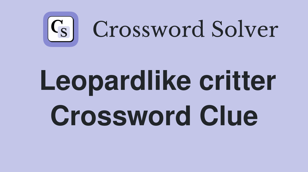 Leopardlike critter Crossword Clue