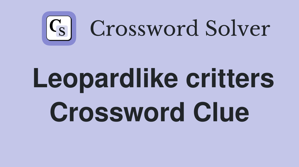 Leopardlike critters Crossword Clue