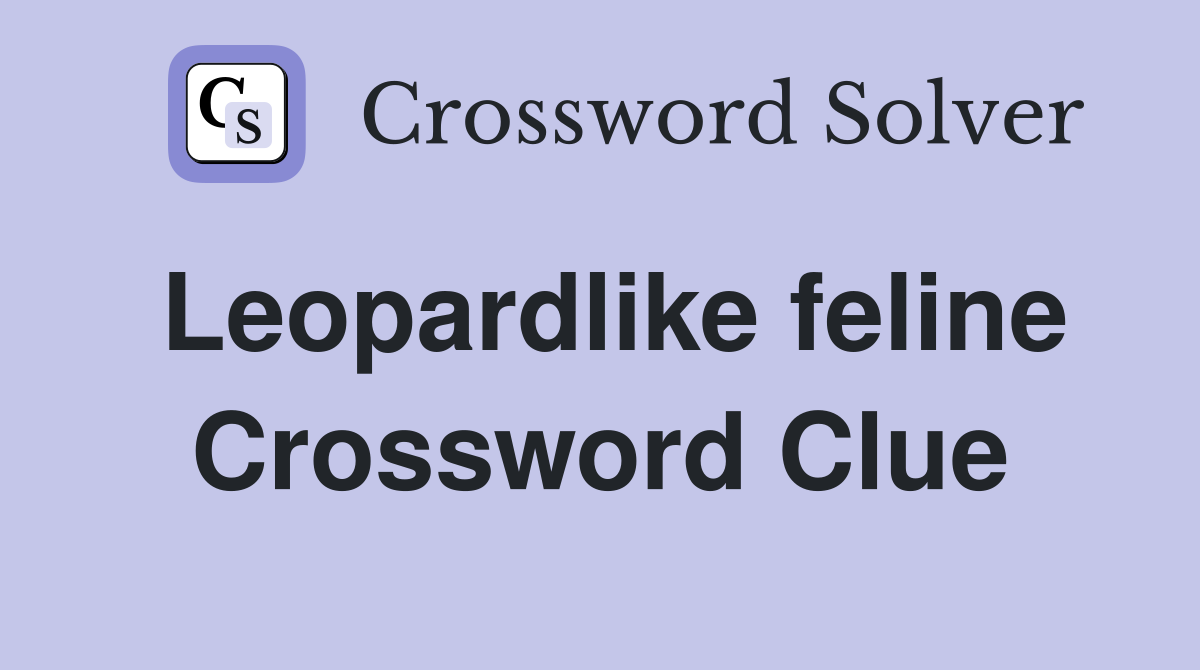 Leopardlike feline Crossword Clue