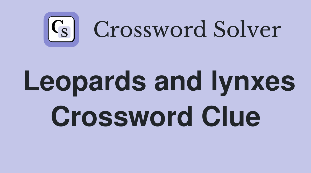 Leopards and lynxes Crossword Clue